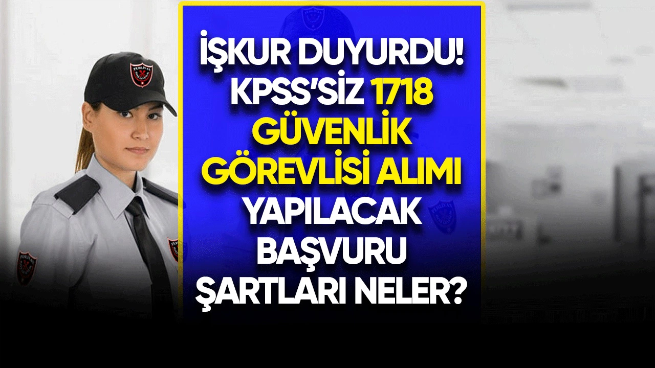 KPSS Şartı Yok 81 Şehirde Binlerce Güvenlik Görevlisi Alımı Yapılacak