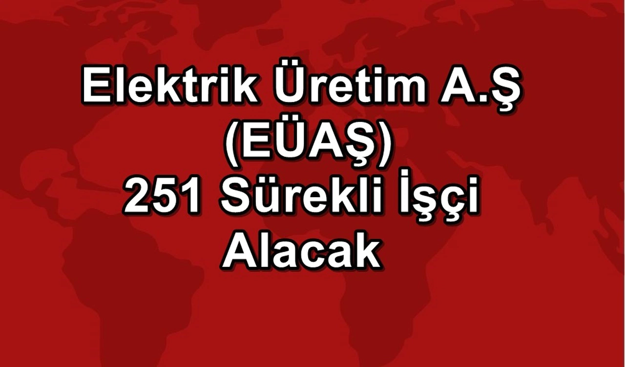 Elektrik Üretim A.Ş. Hükümlü ve Engelli 251 İşçi Alımı Yapacak