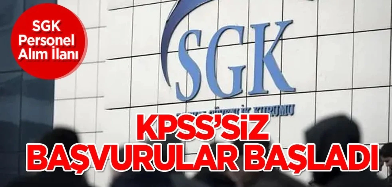 SGK KPSS Şartsız Personel Alımına Başladı! Başvuru Şartları ve Süreci