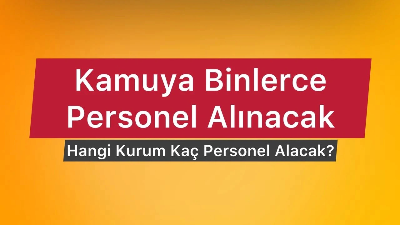 Kamuya binlerce personel alımı yapılacak! Memur ve İşçi alımları başladı