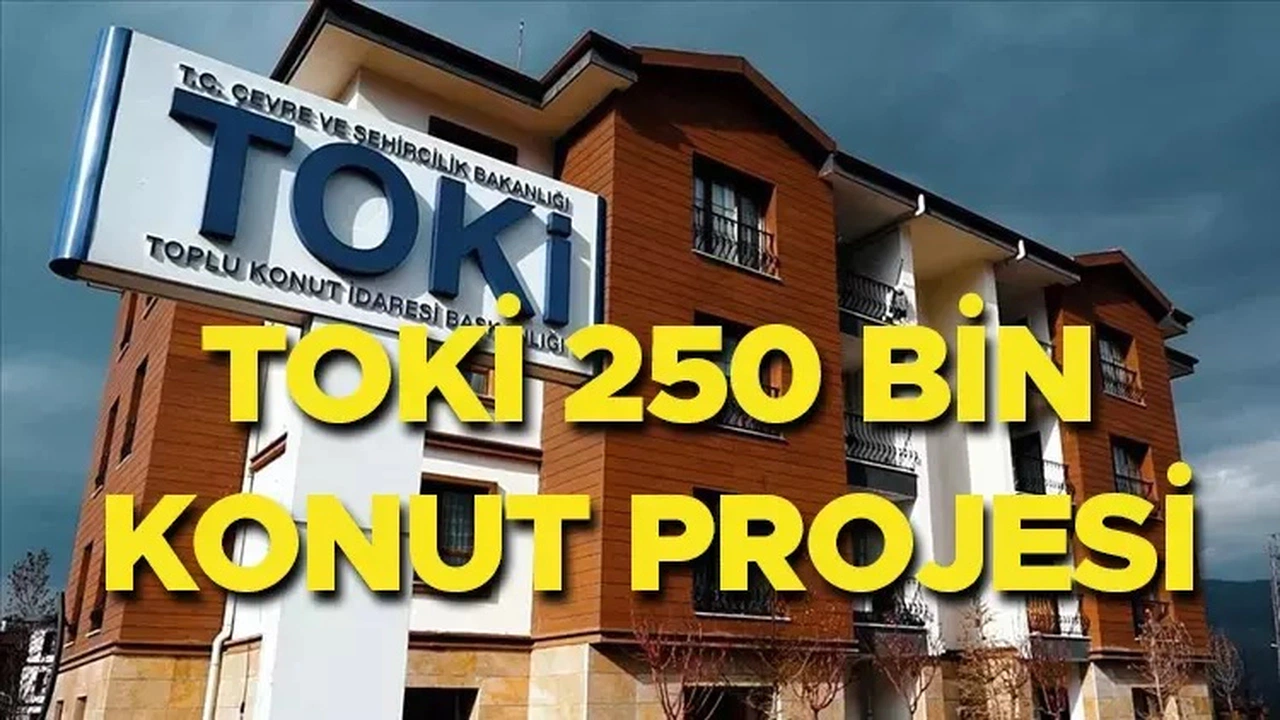 TOKİ 250 Bin Konut Projesi Başvuruları Başladı! TOKİ 250 bin konut yapılacak iller