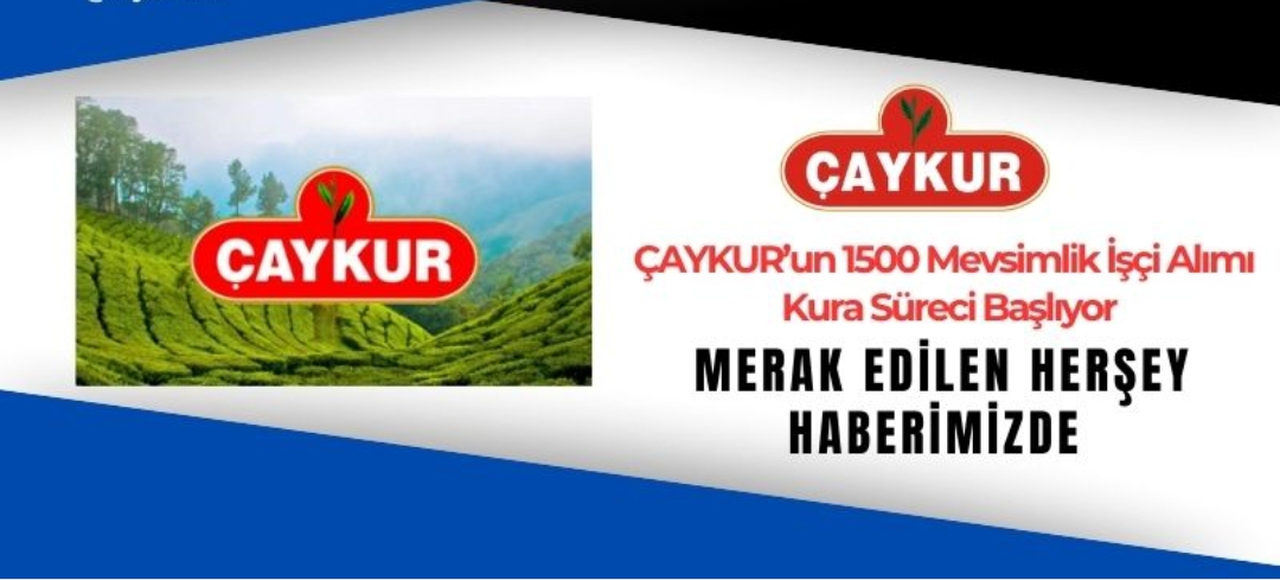 ÇAYKUR’da 1500 İşçi Alımı İçin Başvurular Son Gün: Kura Tarihi Belli Oldu