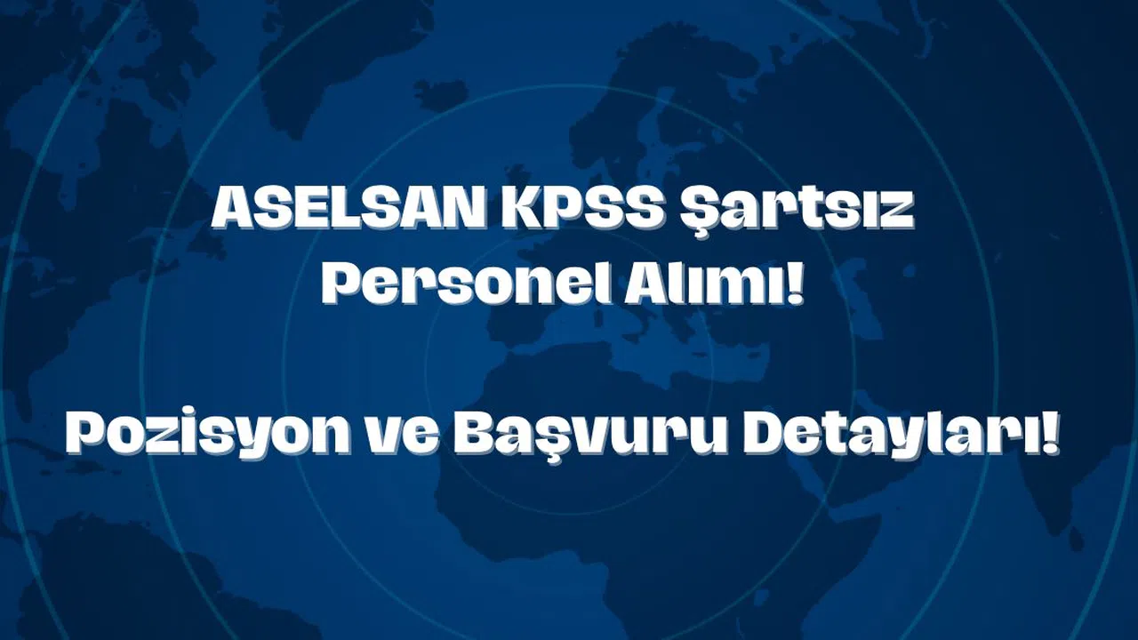 ASELSAN KPSS Şartsız Personel Alımı Yapacak! Başvurular Başladı