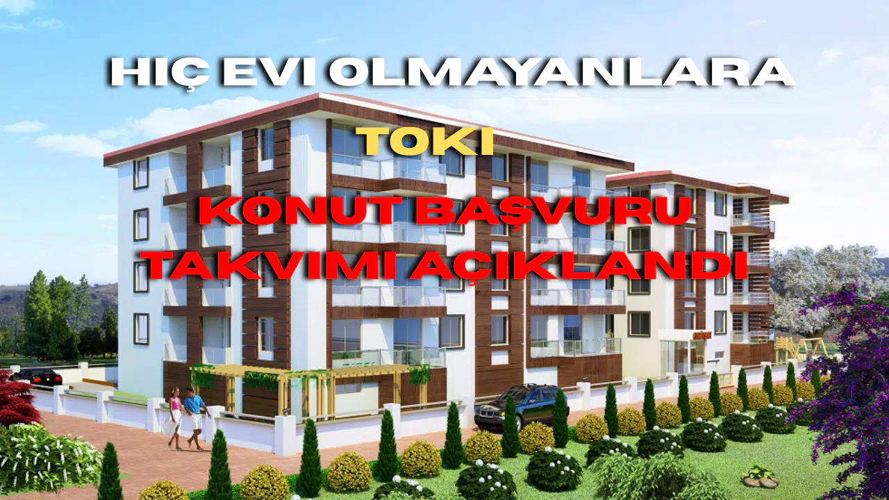 Hiç Evi Olmayanlara TOKİ Konut Başvuru Takvimi Açıklandı