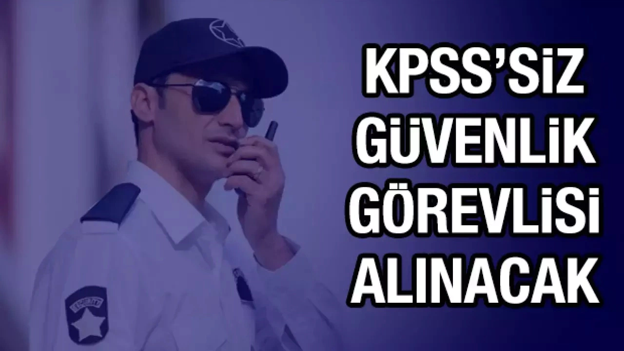KPSS Şartsız 1273 Güvenlik Görevlisi Alımı Başladı! İŞKUR Üzerinden Başvuru
