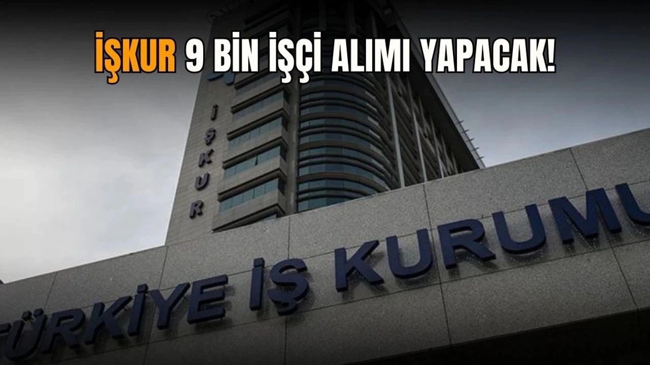 İŞKUR 9 Bin İşçi Alımı Duyuruldu
