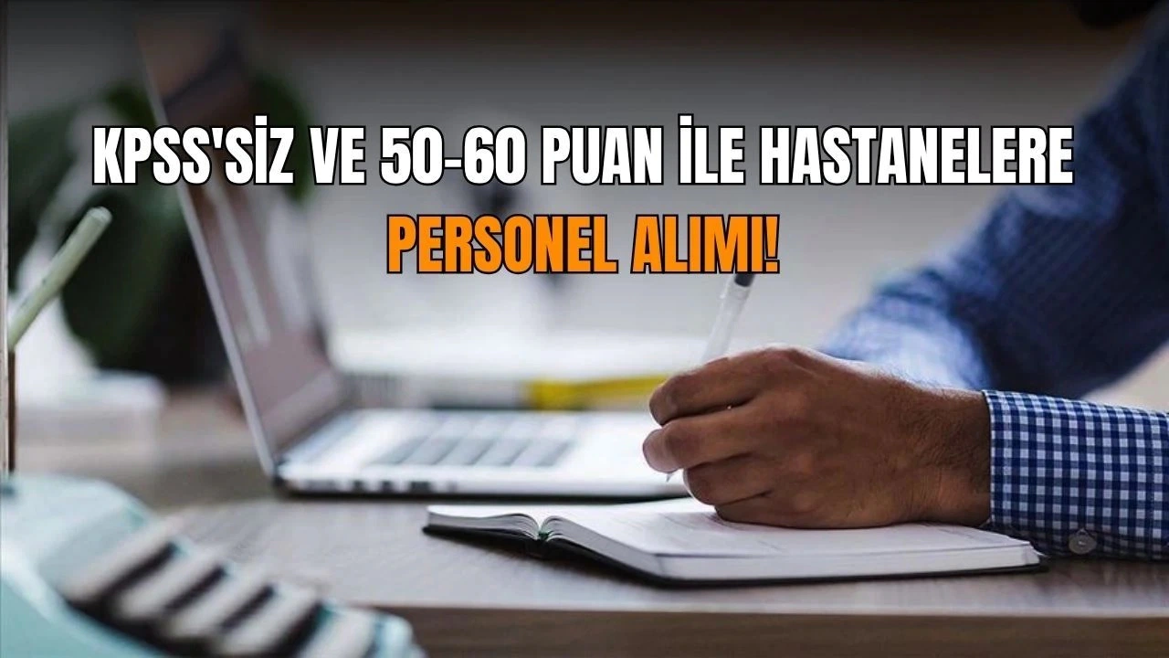 MÜLAKATSIZ: Kamu Hastanelerine 50-60 KPSS ile Personel Alımı Yapılacak