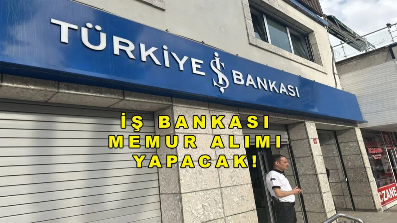 Türkiye İş Bankası 25 İlde 55 Memur Alımı Yapacağını Duyurdu!