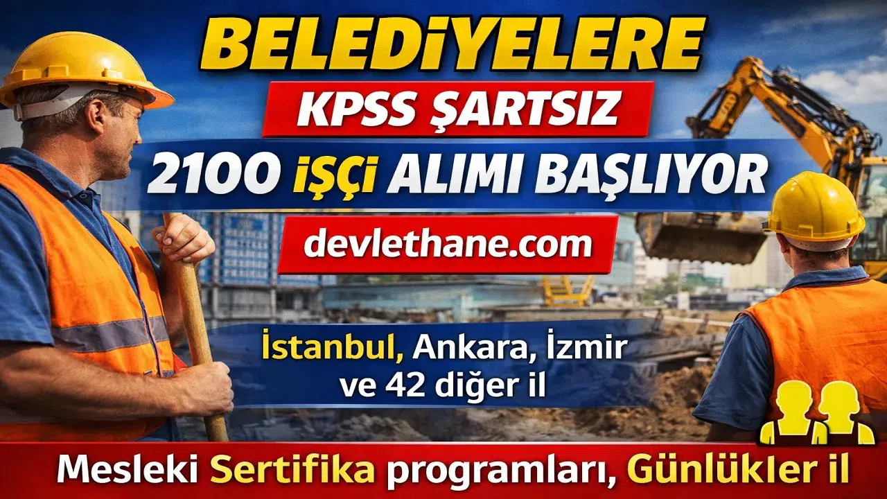 Belediyelere KPSS Şartsız 2100 İşçi Alımı Başlıyor! 46 İlde Başvurular Açıldı
