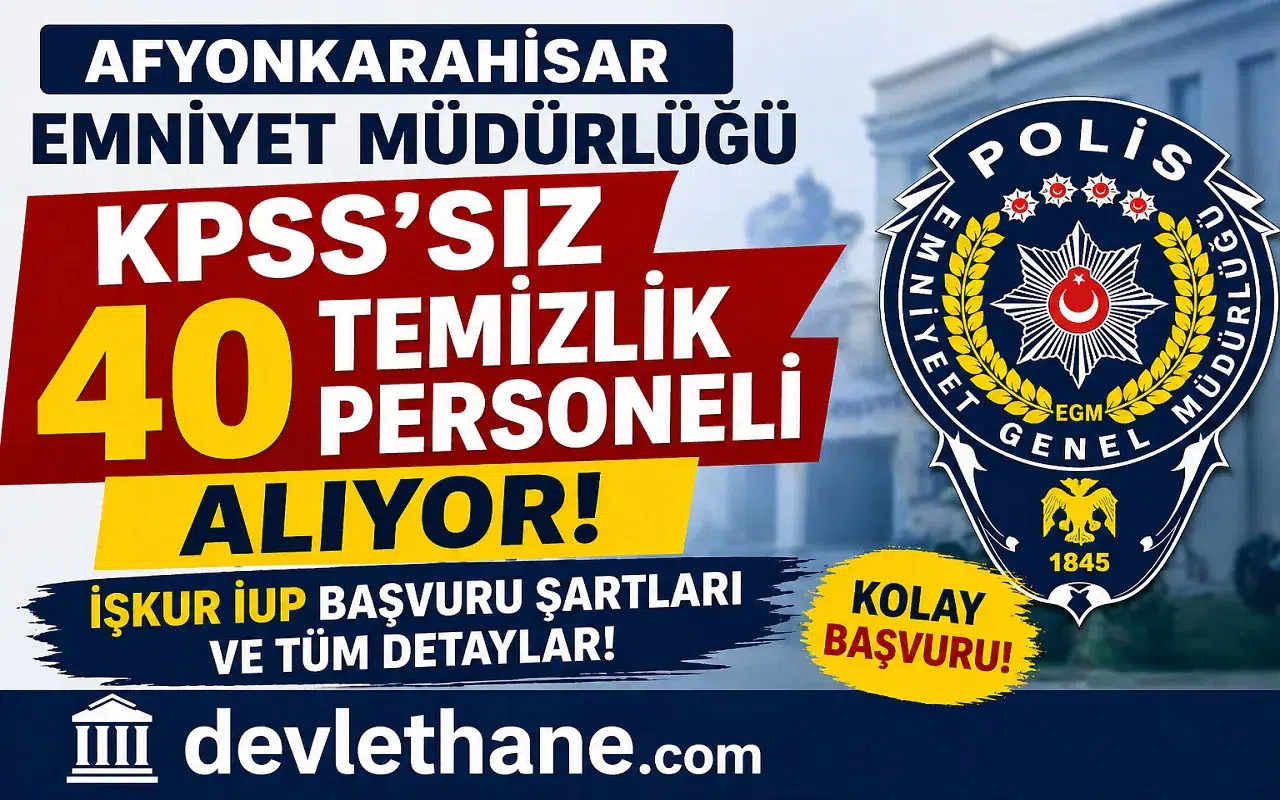 Afyonkarahisar Emniyet Müdürlüğü KPSS’siz 40 Temizlik Personeli Alıyor! İŞKUR İUP Başvuru Şartları ve Tüm Detaylar