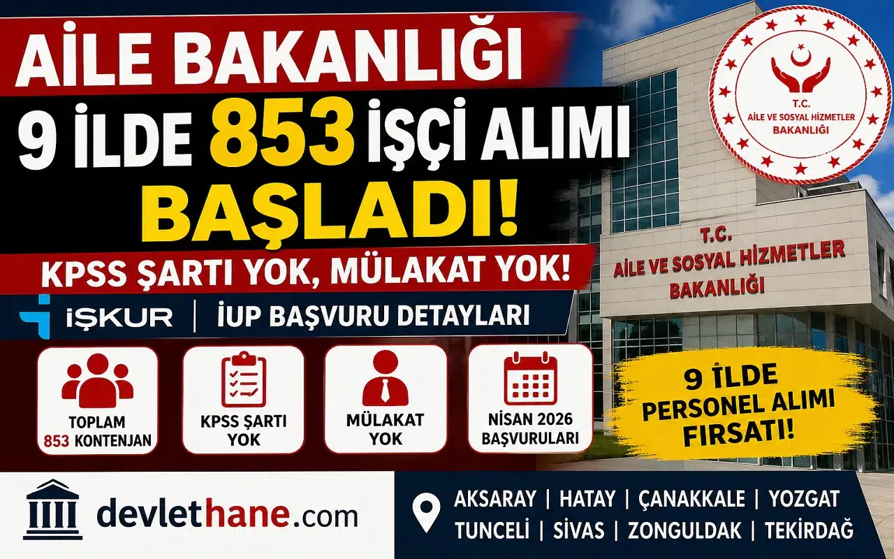 Aile Bakanlığı 9 İlde 853 İşçi Alımı Başladı! KPSS Şartı Yok, Mülakat Yok – İŞKUR İUP Başvuru Detayları