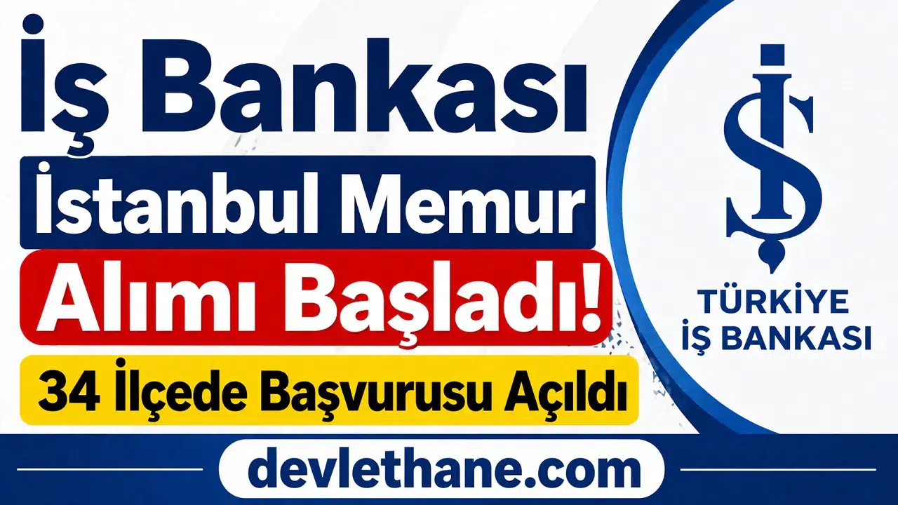 İş Bankası İstanbul Memur Alımı Başladı! 34 İlçede Başvurusu Açıldı