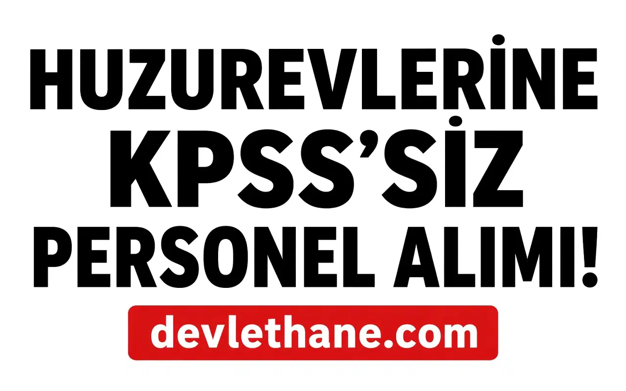 Huzurevleri ve Rehabilitasyon Merkezlerine KPSS’siz Personel Alımı Başladı