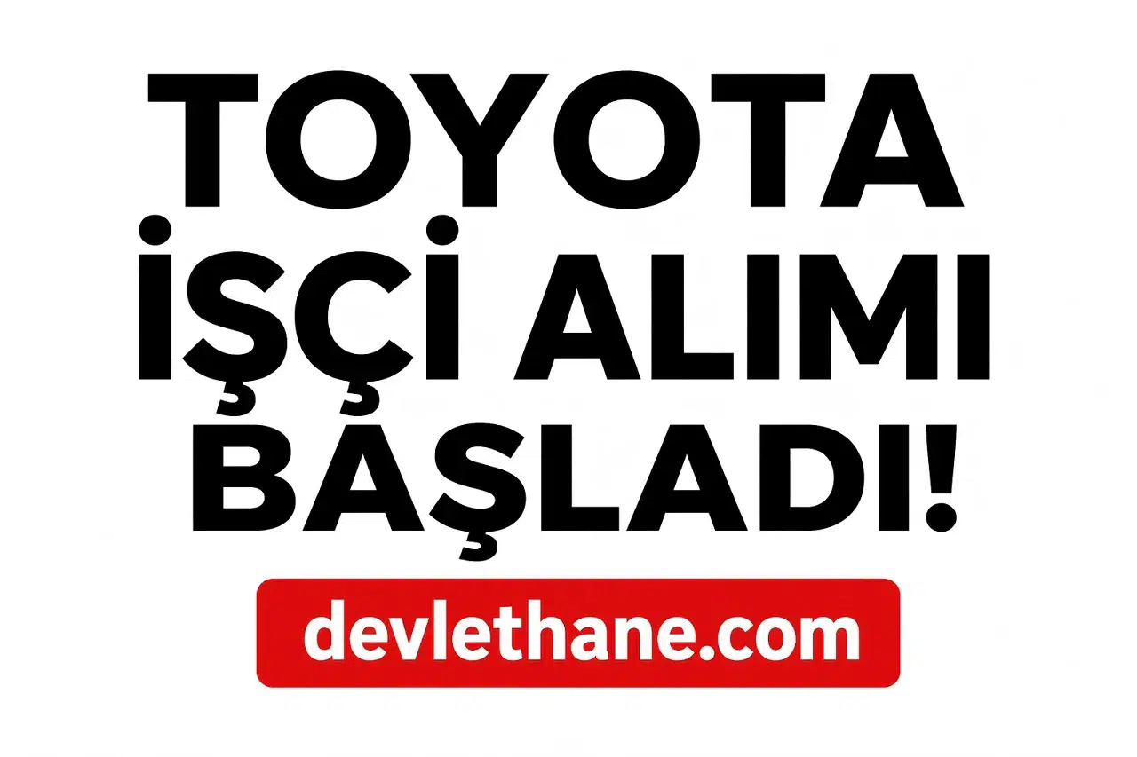 Toyota Türkiye İşçi Alımı Başlattı: Üretimde Çalışacak Personel Aranıyor