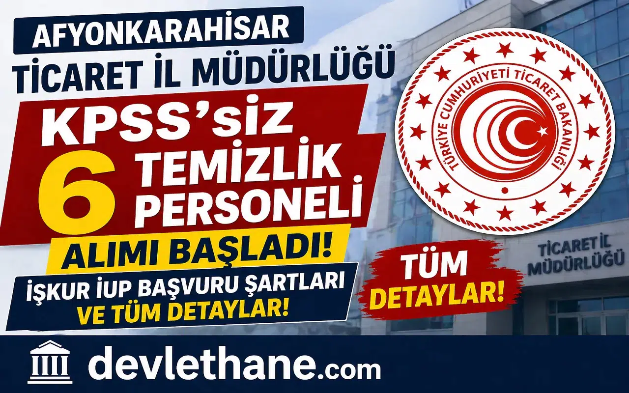 Afyonkarahisar Ticaret İl Müdürlüğü KPSS’siz 6 Temizlik Personeli Alımı Başladı! İŞKUR İUP Başvuru Şartları ve Tüm Detaylar