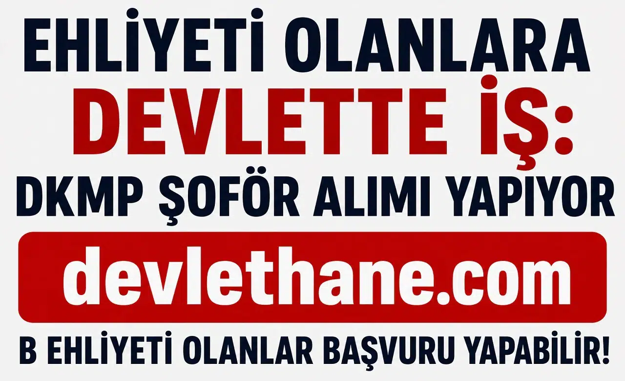 Ehliyeti Olanlara Devlette İş Fırsatı! DKMP B Sınıfı Ehliyetli Şoför Alımı Başladı