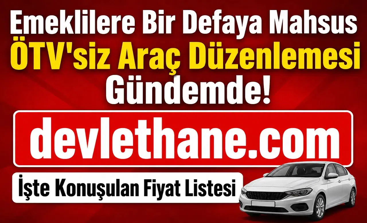Emeklilere Bir Defaya Mahsus ÖTV'siz Araç Düzenlemesi Gündemde! İşte Konuşulan Fiyat Listesi