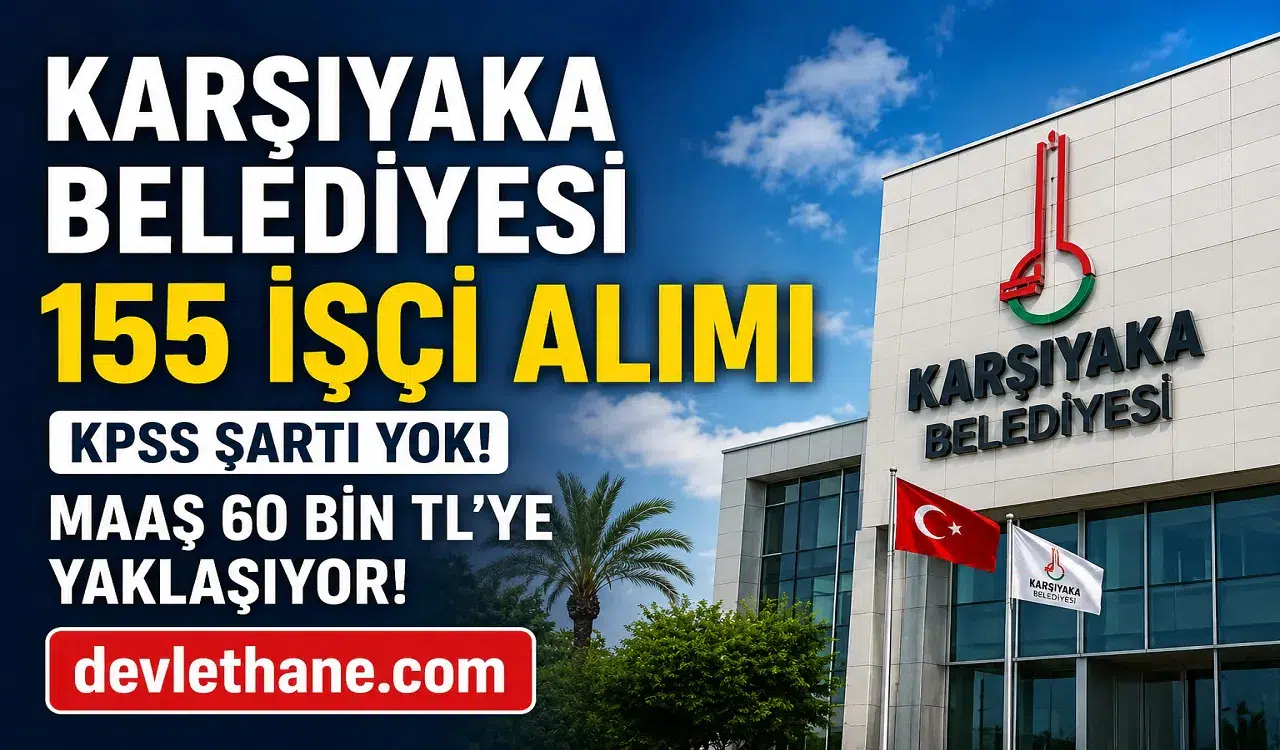 Karşıyaka Belediyesi KPSS Şartsız 155 İşçi Alımı Yapacak! Maaşlar 60 Bin TL’ye Yaklaşıyor, Başvurular Başladı