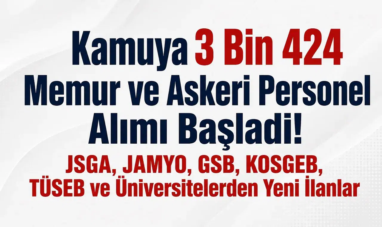 Kamuya 3 Bin 424 Memur ve Askeri Personel Alımı Başladı! JSGA, JAMYO, GSB, KOSGEB, TÜSEB ve Üniversitelerden Yeni İlanlar