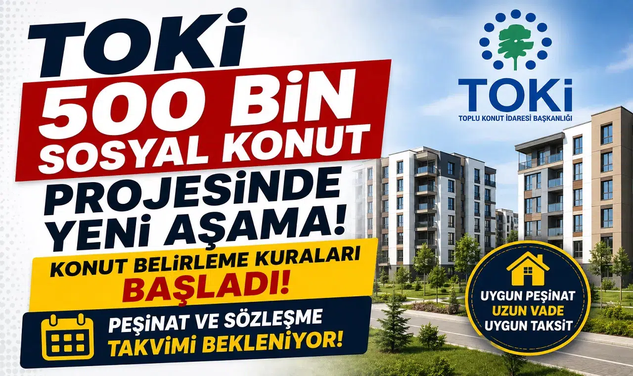 TOKİ 500 Bin Sosyal Konut Projesinde Yeni Aşama! Konut Belirleme Kuraları Başladı, Peşinat ve Sözleşme Takvimi Bekleniyor
