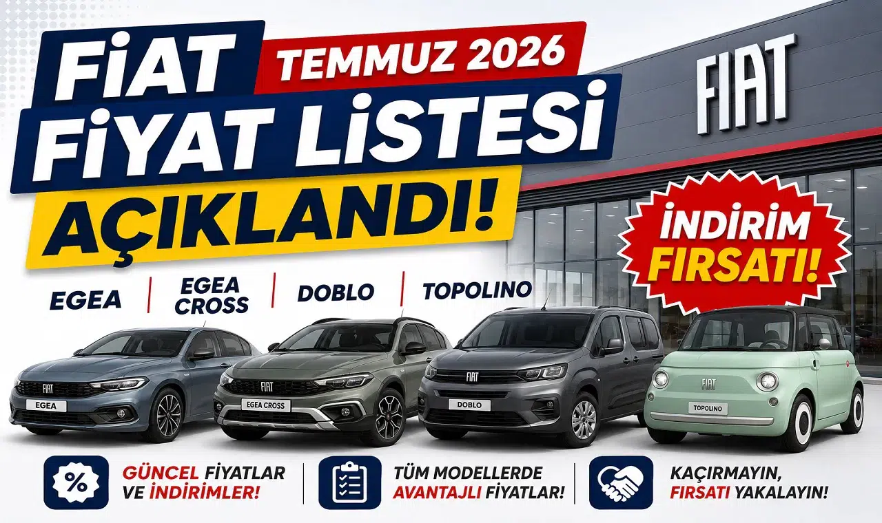Fiat Temmuz 2026 Fiyat Listesi Açıklandı! Egea, Egea Cross, Doblo ve Topolino Modellerinde İndirim Fırsatı