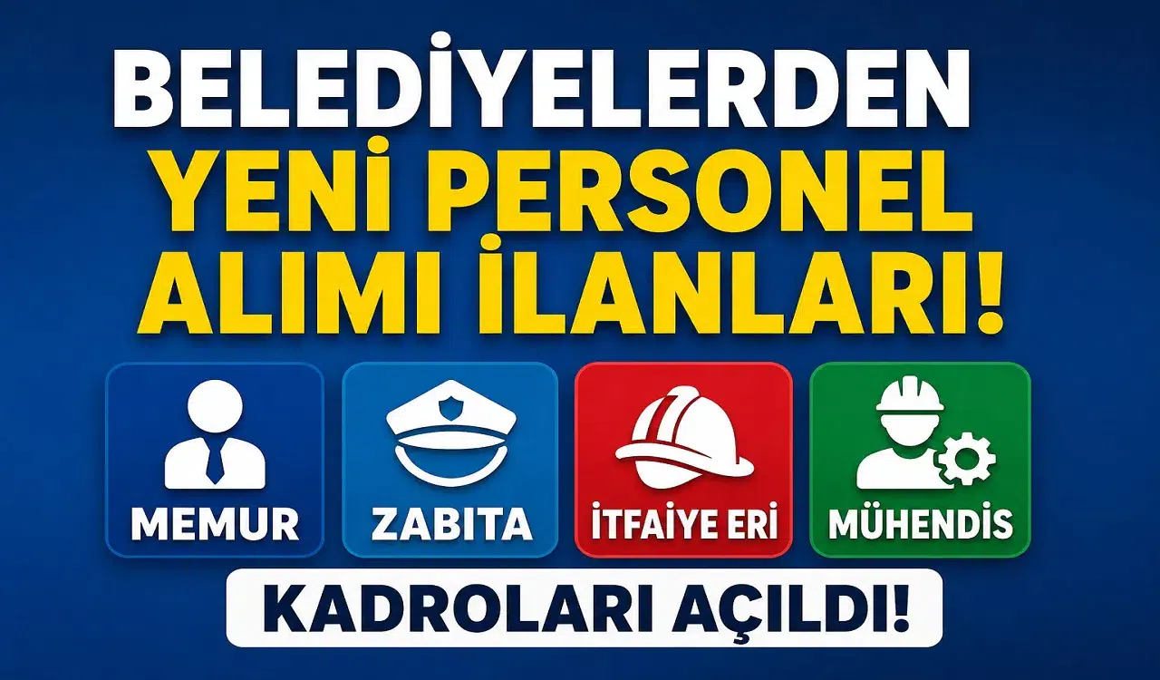 Belediyelerden Yeni Personel Alımı İlanları! Memur, Zabıta, İtfaiye Eri ve Mühendis Kadroları Açıldı