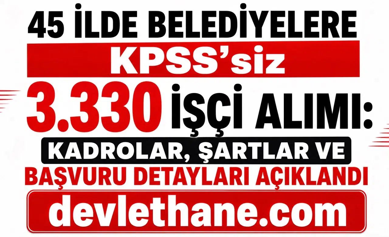45 İlde Belediyelere KPSS’siz 3.330 İşçi Alımı: Kadrolar, Şartlar ve Başvuru Detayları Açıklandı