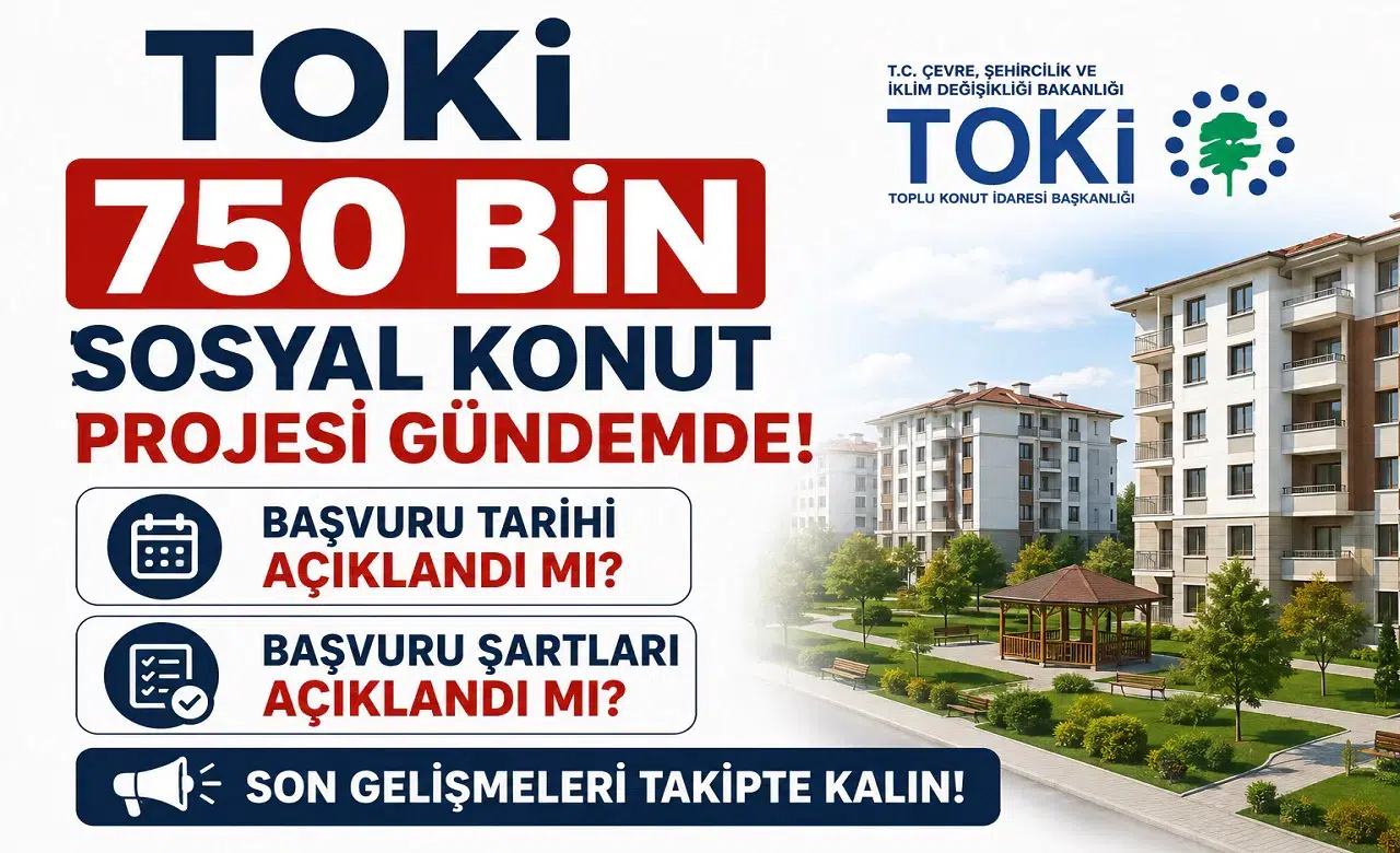 TOKİ 750 Bin Sosyal Konut Projesi Gündemde! Başvuru Tarihi ve Şartlar Açıklandı mı?
