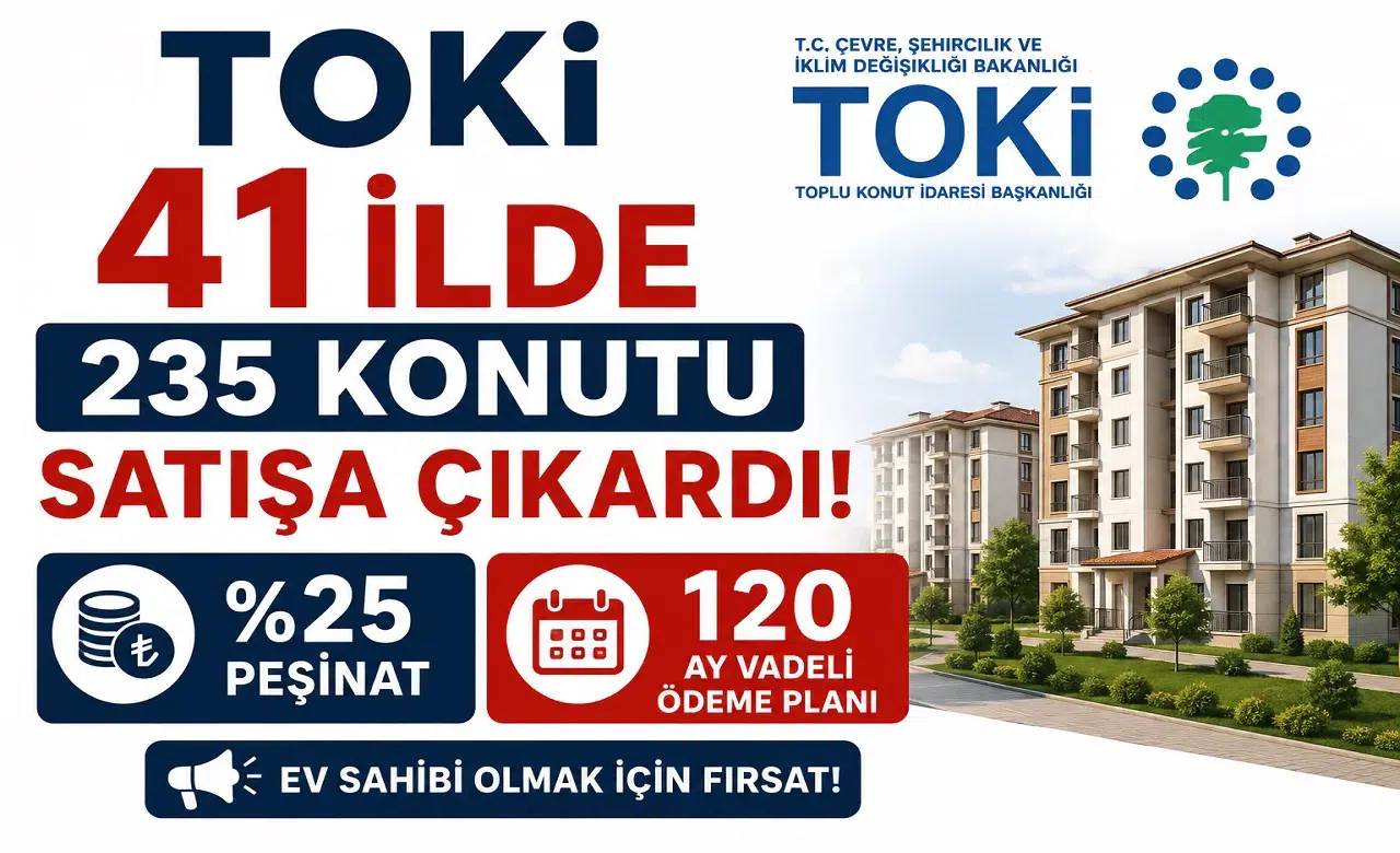 TOKİ 41 İlde 235 Konutu Satışa Çıkardı! Yüzde 25 Peşinat ve 120 Ay Vadeli Ödeme Planı