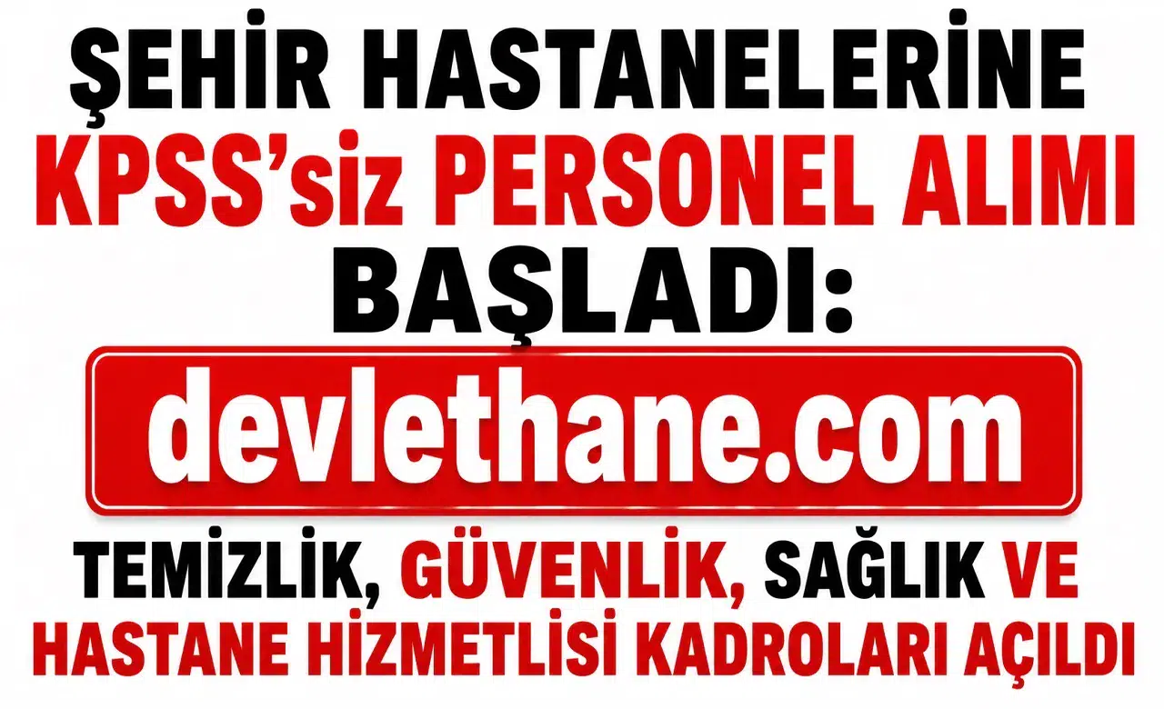 Şehir Hastanelerine KPSS’siz Personel Alımı Başladı: Temizlik, Güvenlik, Sağlık ve Hastane Hizmetlisi Kadroları Açıldı