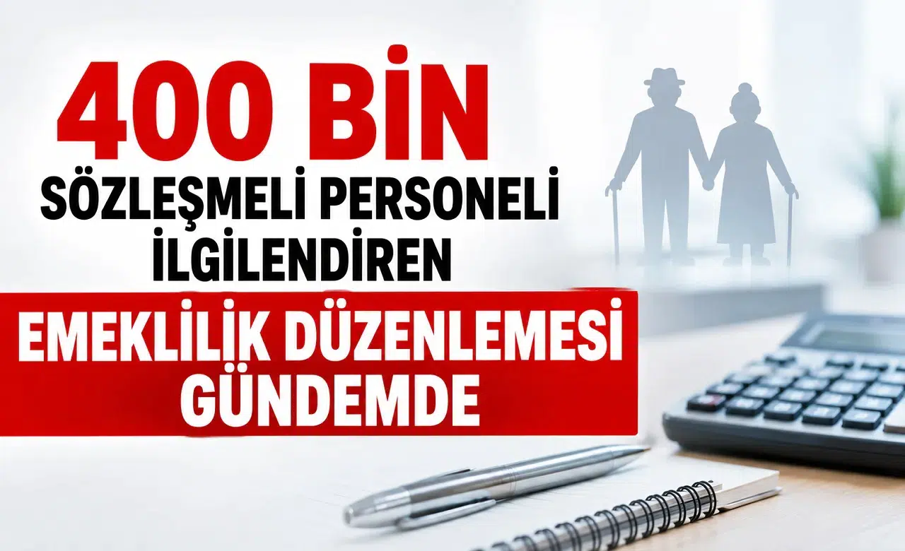 400 Bin Sözleşmeli Personeli İlgilendiren Emeklilik Düzenlemesi Gündemde: Eksik Primler İçin Borçlanma Formülü