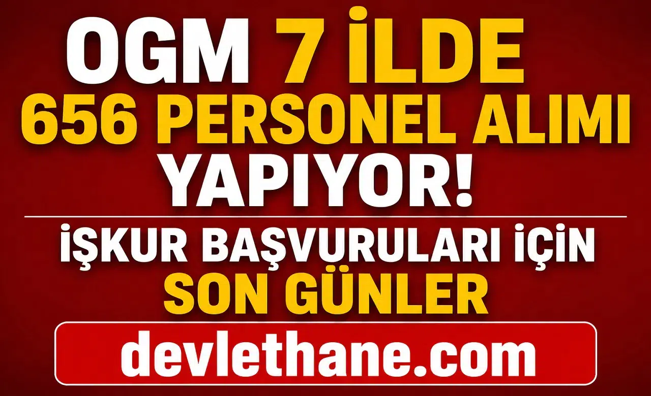 OGM 7 İlde 656 Personel Alımı Yapıyor! İŞKUR Başvuruları İçin Son Günler