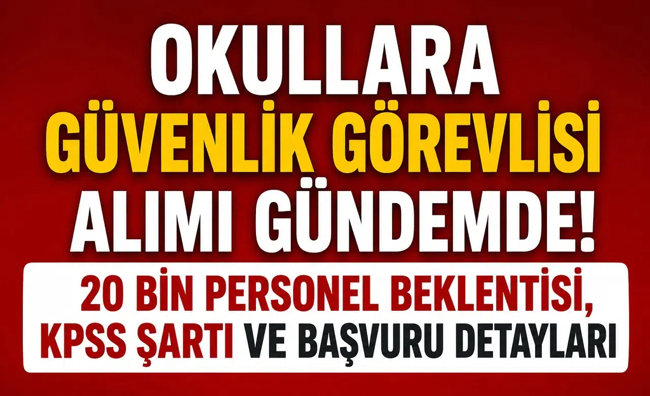 Okullara Güvenlik Görevlisi Alımı Gündemde! 20 Bin Personel Beklentisi, KPSS Şartı ve Başvuru Detayları