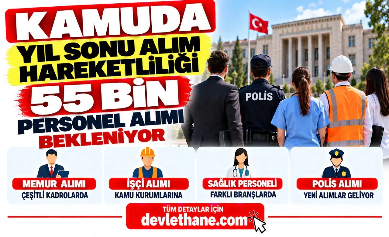 Kamuda Yıl Sonu Alım Hareketliliği: 55 Bin Memur, İşçi, Sağlık Personeli ve Polis Alımı Bekleniyor