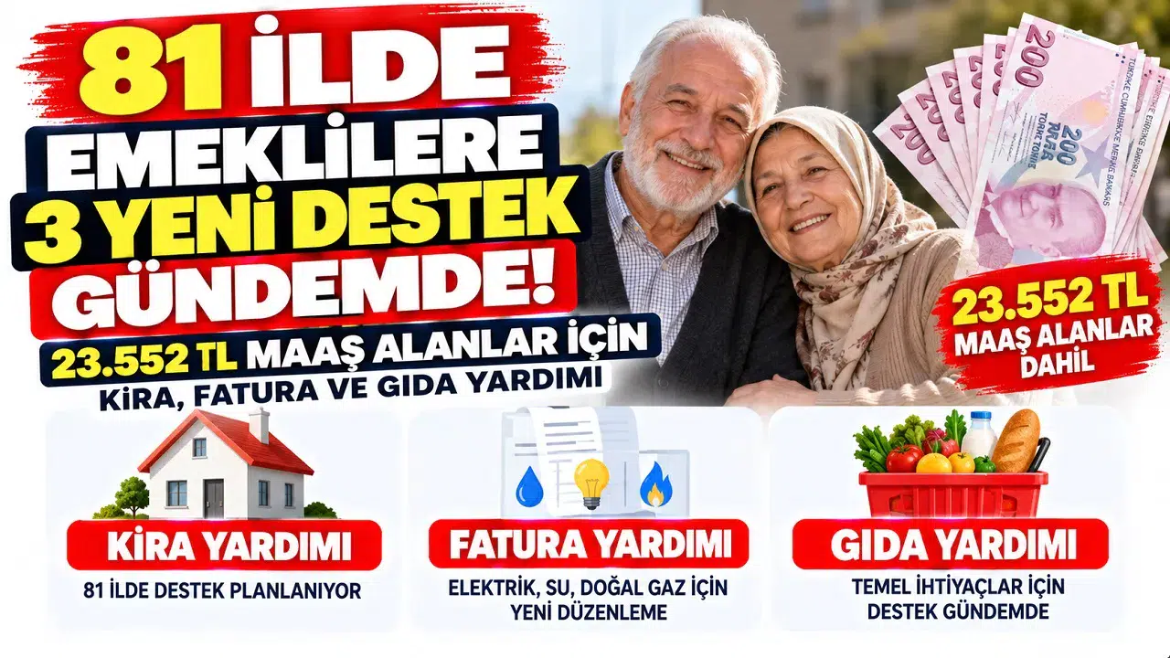 81 İlde Emeklilere 3 Yeni Destek Gündemde! 23.552 TL Maaş Alanlar İçin Kira, Fatura ve Gıda Yardımı