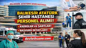Balıkesir Atatürk Şehir Hastanesi Personel Alımı 2026: Kadrolar, Başvuru Şartları ve Tüm Süreç Detayları