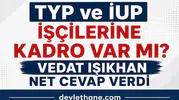TYP ve İUP İşçilerine Kadro Verilecek mi? Bakan Vedat Işıkhan’dan Net Açıklama Geldi