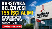 Karşıyaka Belediyesi KPSS Şartsız 155 İşçi Alımı Yapacak! Maaşlar 60 Bin TL’ye Yaklaşıyor, Başvurular Başladı