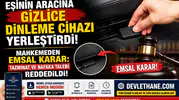 Eşinin Aracına Gizlice Dinleme Cihazı Yerleştirdi! Mahkemeden Emsal Karar: Tazminat ve Nafaka Talebi Reddedildi