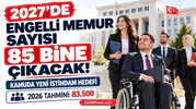 2027'de kamuda engelli memur sayısı 85 bine çıkarılacak: Bütçe gerekçesindeki hedef