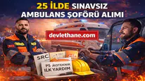 25 İlde Sınavsız Ambulans Şoförü Alımı Başladı! KPSS Şartsız Başvurular Alınıyor