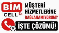 BİMcell Müşteri Hizmetlerine Bağlanamıyorum? Güncel Çözüm Yolları