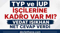 TYP ve İUP İşçilerine Kadro Verilecek mi? Bakan Vedat Işıkhan’dan Net Açıklama Geldi