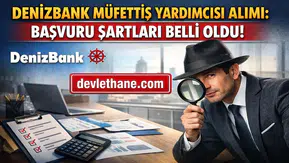 DenizBank Müfettiş Yardımcısı Alımı Başladı! Başvuru Şartları ve Detaylar Açıklandı (2026)
