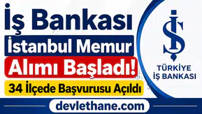 İş Bankası İstanbul Memur Alımı Başladı! 34 İlçede Başvurusu Açıldı