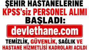 Şehir Hastanelerine KPSS’siz Personel Alımı Başladı: Temizlik, Güvenlik, Sağlık ve Hastane Hizmetlisi Kadroları Açıldı
