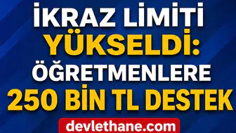 İkraz Limiti Yükseldi: Öğretmenlere 250 Bin TL Destek