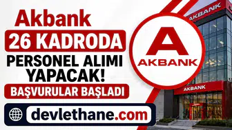 Akbank 26 Kadroda Personel Alımı Yapacak! Başvurular Başladı