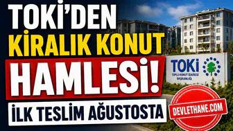 TOKİ’den Kiralık Konut Hamlesi! Ağustosta Teslim, Kiralar Yarı Fiyatına Düşecek