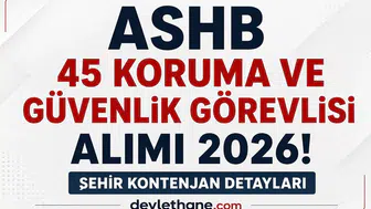 ASHB 45 Koruma ve Güvenlik Görevlisi Alımı Başladı! Şehir Şehir Kontenjanlar Açıklandı
